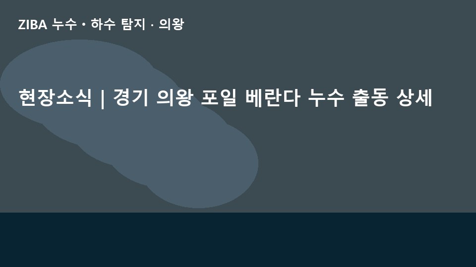 현장소식 | 경기 의왕 포일 베란다 누수 출동 상세